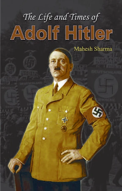 The Life and Times of Adolf Hitler