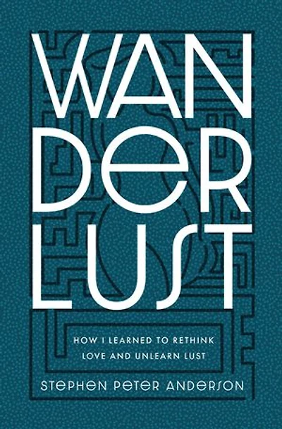 Wanderlust: How I Learned to Rethink Love and Unlearn Lust.