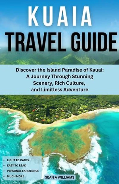 Kauai Travel Guide: Discover the Island Paradise of Kauai: A Journey Through Stunning Scenery, Rich Culture, and Limitless Adventure