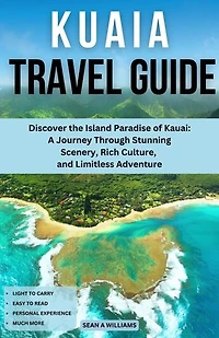 Kauai Travel Guide: Discover the Island Paradise of Kauai: A Journey Through Stunning Scenery, Rich Culture, and Limitless Adventure