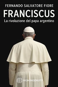 Franciscus. La rivoluzione del papa argentino