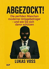 Abgezockt - Im Visier der Anlagebetrüger: Die perfiden Maschen moderner Betrugsmodelle - und wie Sie sich davor schützen