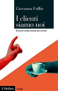I clienti siamo noi: Il lavoro nella società dei servizi