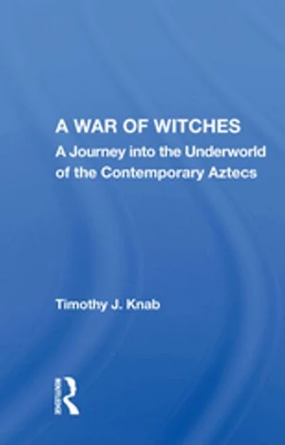 A War of Witches: Journey into the Underworld Contemporary Aztecs