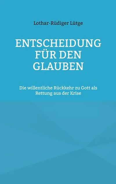 Entscheidung für den Glauben: Die willentliche Rückkehr zu Gott als Rettung aus der Krise