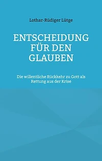 Entscheidung für den Glauben: Die willentliche Rückkehr zu Gott als Rettung aus der Krise