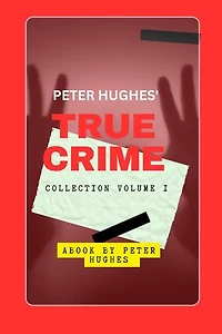 PETER HUGHES TRUE CRIME COLLECTION VOLUME