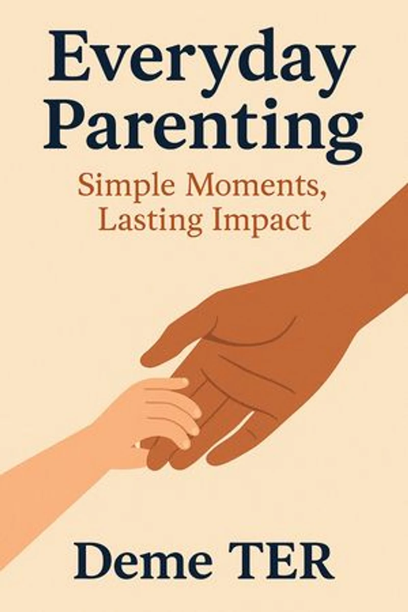 Everyday Parenting: Simple Moments, Lasting Impact