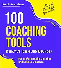 100 Coaching-Tools, Kreative Ideen und Übungen : für professionelle Coaches und Lebens Coaches