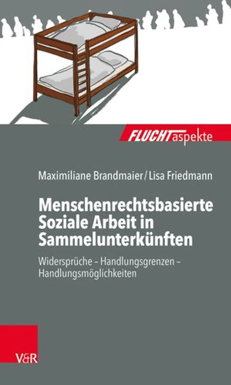 Menschenrechtsbasierte Soziale Arbeit in Sammelunterkünften: Widersprüche – Handlungsgrenzen – Handlungsmöglichkeiten