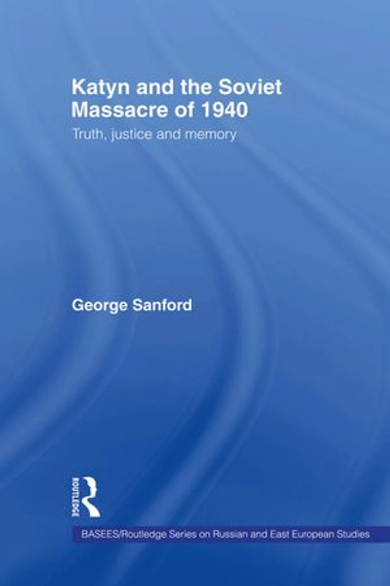Katyn and the Soviet Massacre of 1940: Truth, Justice Memory