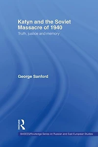 Katyn and the Soviet Massacre of 1940: Truth, Justice Memory