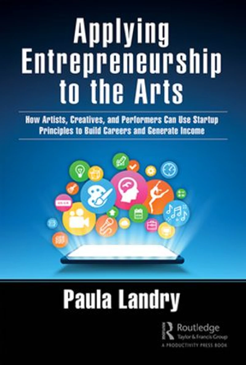 Applying Entrepreneurship to the Arts: How Artists, Creatives, and Performers Can Use Startup Principles Build Careers Generate Income