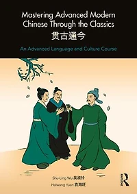 Mastering Advanced Modern Chinese through the Classics: An Language and Culture Course