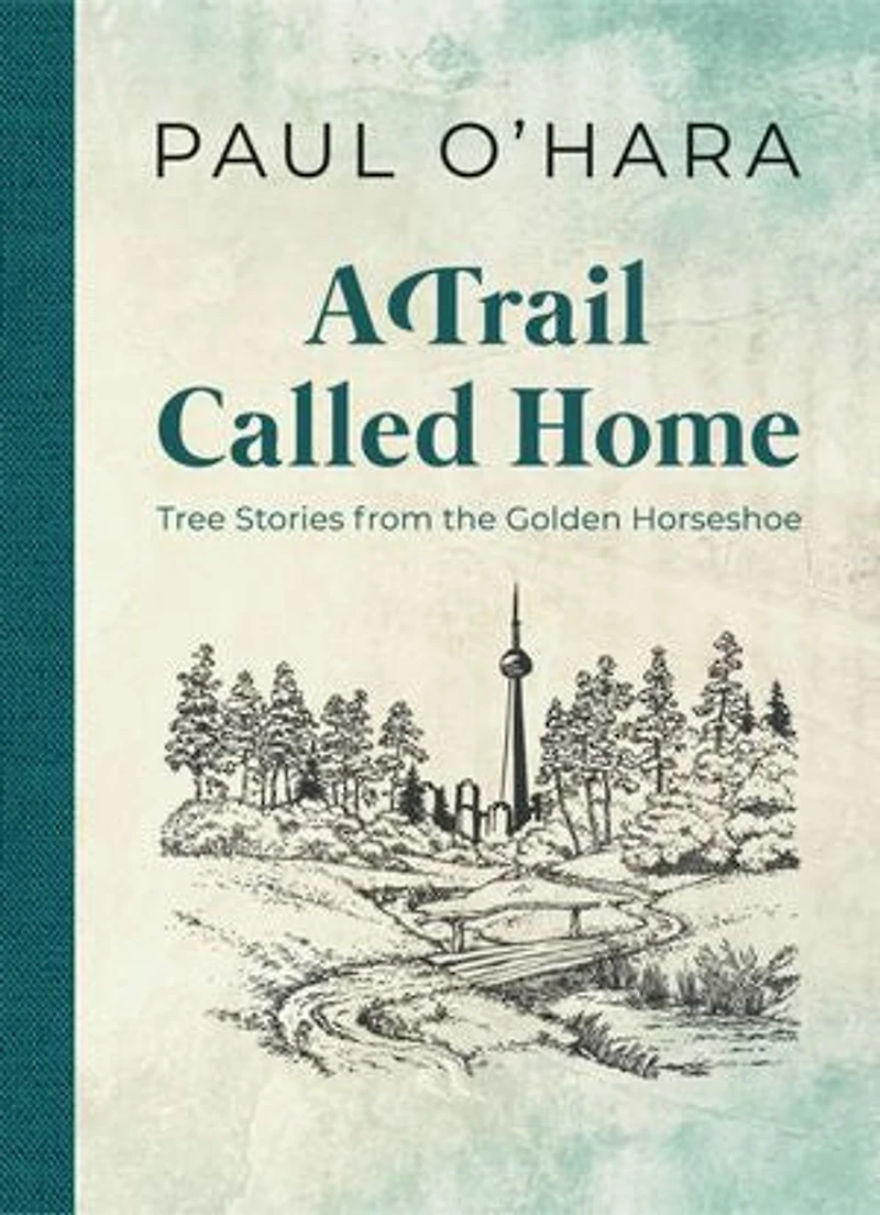 A Trail Called Home: Tree Stories From The Golden Horseshoe