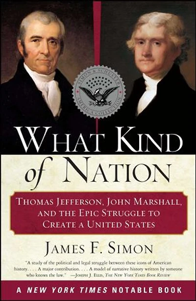 What Kind of Nation: Thomas Jefferson, John Marshall, and the Epic Struggle to Create a United States