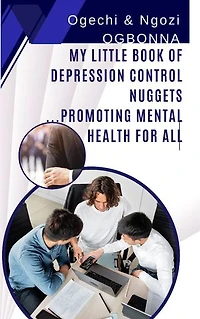 MY LITTLE BOOK Of DEPRESSION CONTROL NUGGETS: PROMOTING MENTAL HEALTH FOR ALL