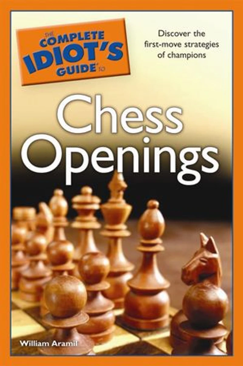 The Complete Idiot's Guide to Chess Openings: Discover the First-Move Strategies of Champions