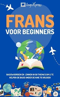Frans voor beginners: Basiswoorden en -zinnen in 50 thema's om u te helpen de basis onder de knie te krijgen