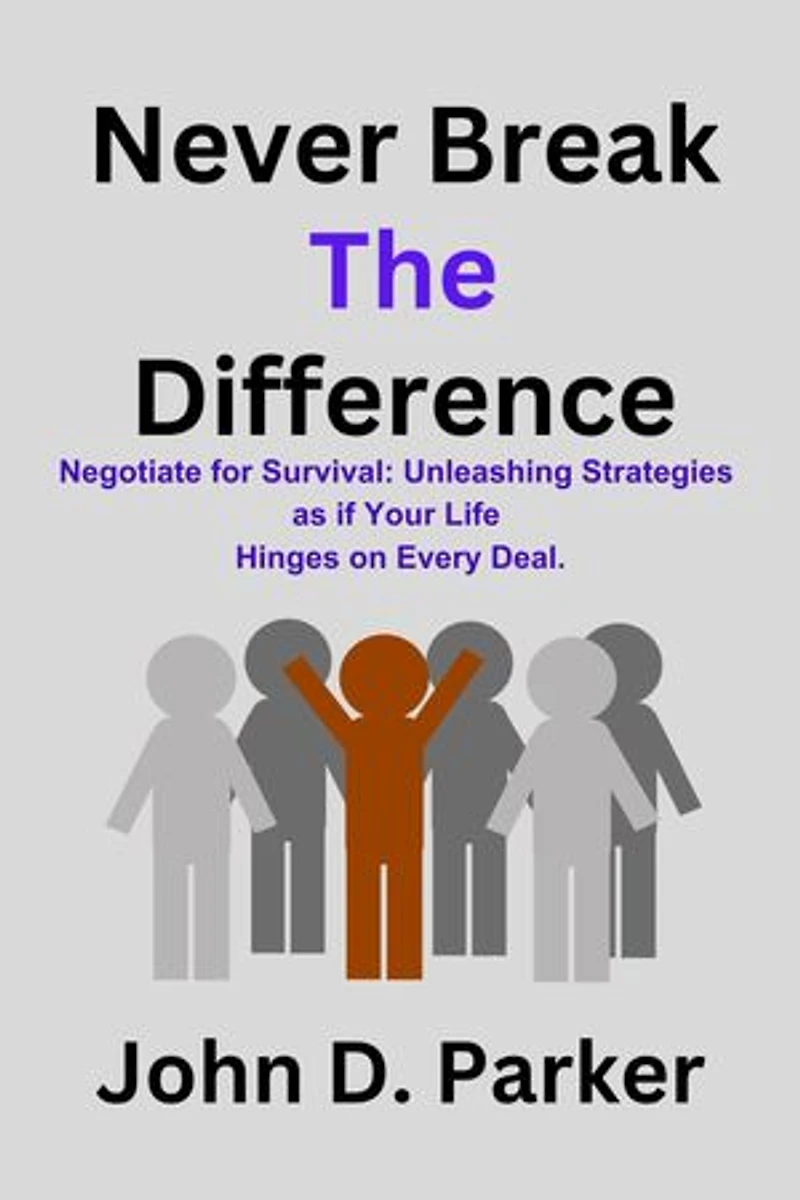 Never Break the Difference: Negotiate for Survival: Unleashing Strategies as if Your Life Hinges on Every Deal