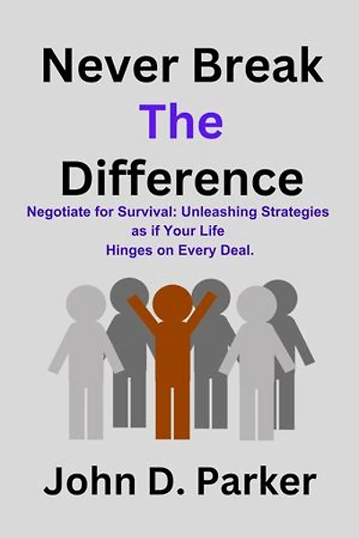 Never Break the Difference: Negotiate for Survival: Unleashing Strategies as if Your Life Hinges on Every Deal