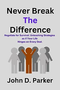 Never Break the Difference: Negotiate for Survival: Unleashing Strategies as if Your Life Hinges on Every Deal