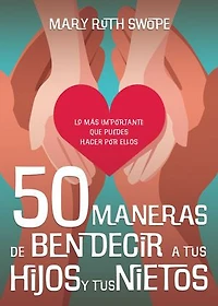 50 maneras de bendecir a tus hijos y tus nietos: Lo más importante que puedes hacer por ellos
