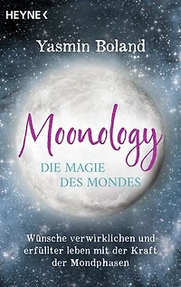 Moonology – Die Magie des Mondes: Wünsche verwirklichen und erfüllter leben mit der Kraft der Mondphasen