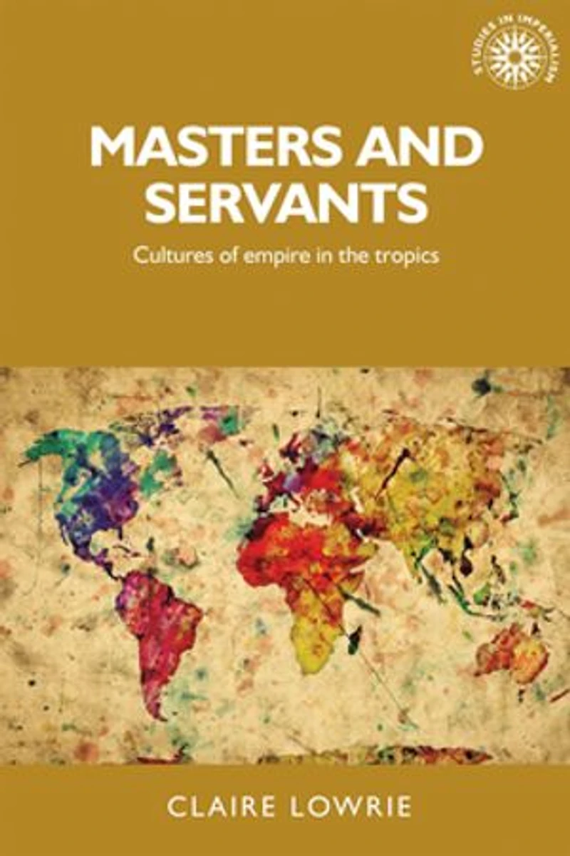 Masters and servants: Cultures of empire the tropics