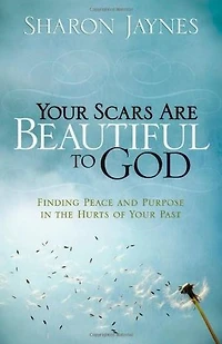 Your Scars Are Beautiful to God: Finding Peace And Purpose The Hurts Of Past