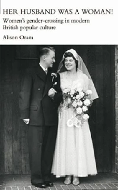 Her Husband was a Woman!: Women's Gender-Crossing Modern British Popular Culture