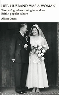 Her Husband was a Woman!: Women's Gender-Crossing Modern British Popular Culture
