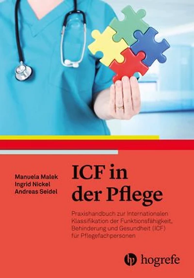 ICF in der Pflege: Praxishandbuch zur Internationalen Klassifikation der Funktionsfähigkeit, Behinderung und Gesundheit für Pflegefachpersonen (ICF)