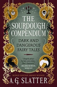 The Sourdough Compendium: Dark and Dangerous Fairy Tales