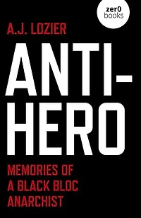 Anti-Hero: Memories of a Black Bloc Anarchist