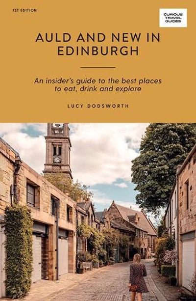Auld and New Edinburgh: An Insider's Guide to the Best Places Eat, Drink, Explore