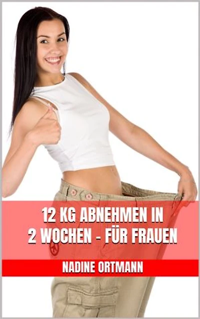 12 kg abnehmen in 2 Wochen - Für Frauen: Schnell schlank werden - Die beste Methode für schnellen Gewichtsverlust - Konzipiert für Frauen