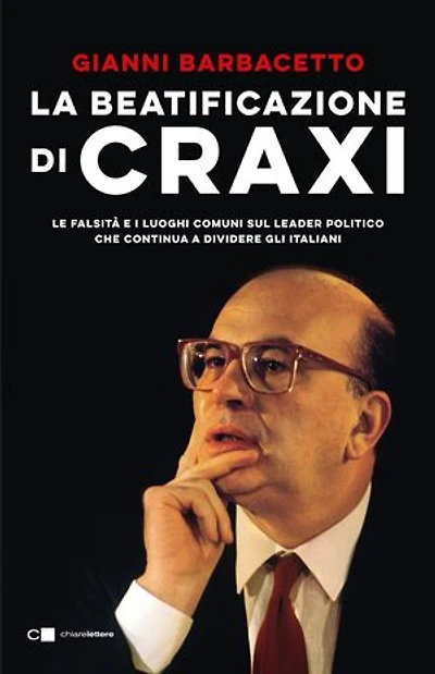 La beatificazione di Craxi: Le falsità e i luoghi comuni sul leader politico che continua a dividere gli italiani