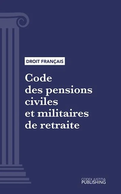 Code des pensions civiles et militaires de retraite: Code intégral (droit français)