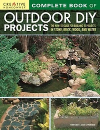 Complete Book Of Outdoor Diy Projects: The How-to Guide For Building 35 Projects Stone, Brick, Wood, And Water