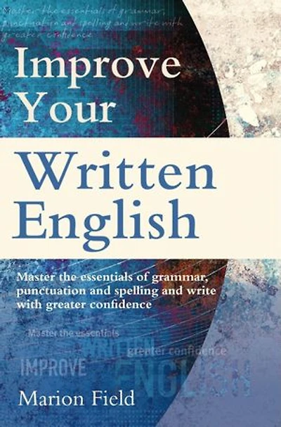 Improve Your Written English: Master the essentials of grammar, punctuation and spelling and write with greater confidence