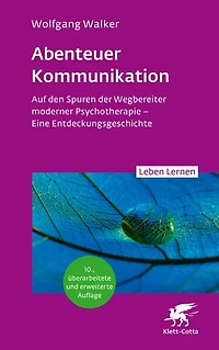 Abenteuer Kommunikation (Leben Lernen, Bd. 349): Auf den Spuren der Wegbereiter moderner Psychotherapie – Eine Entdeckungsgeschichte
