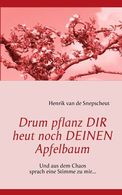 Drum pflanz Dir heut noch Deinen Apfelbaum: Und aus dem Chaos sprach eine Stimme zu mir...