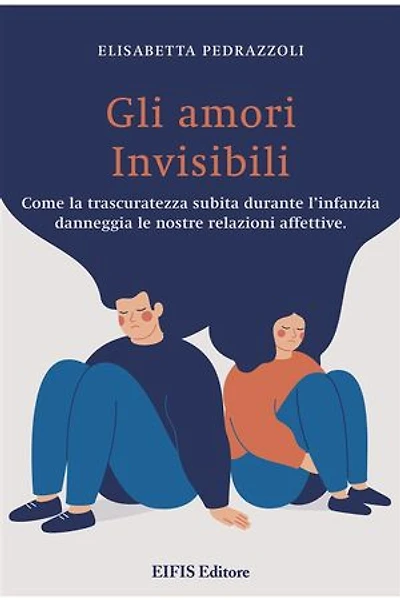 Gli Amori invisibili: Come la trascuratezza subita durante l’infanzia danneggia le nostre relazioni affettive