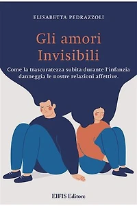 Gli Amori invisibili: Come la trascuratezza subita durante l’infanzia danneggia le nostre relazioni affettive