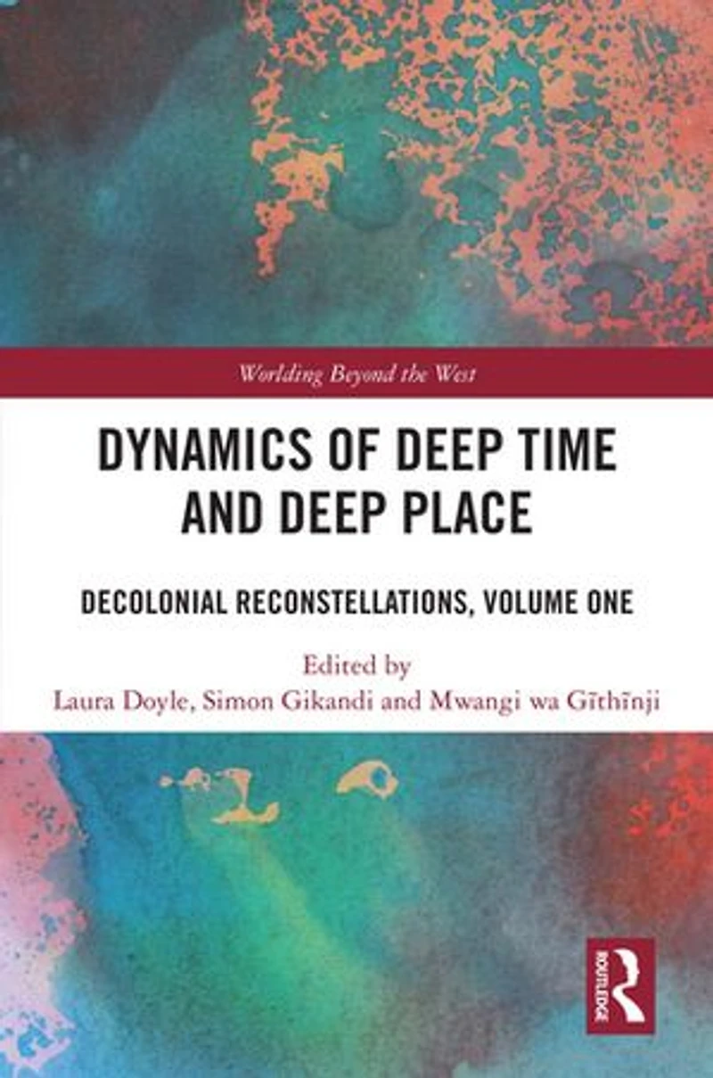 Dynamics of Deep Time and Place: Decolonial Reconstellations, Volume One