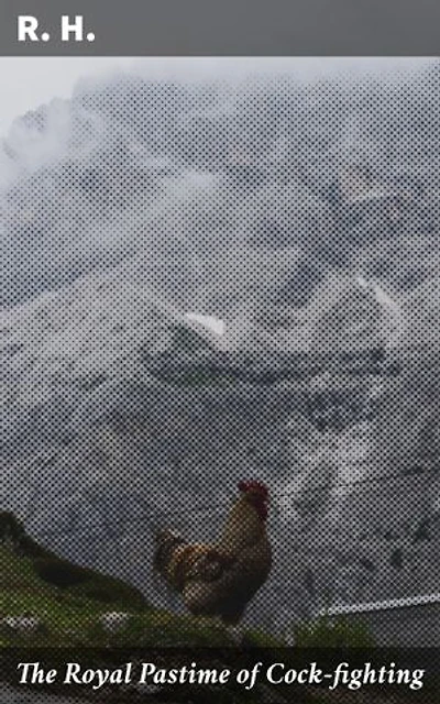 The Royal Pastime of Cock-fighting: Enriched edition. The art of breeding, feeding, fighting, and curing cocks of the game