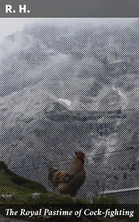 The Royal Pastime of Cock-fighting: Enriched edition. The art of breeding, feeding, fighting, and curing cocks of the game