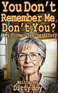 You Don’t Remember Me, Don’t You? - A My Former Teacher Story: Mature Domination, #14