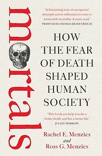Mortals: How the fear of death shaped human society